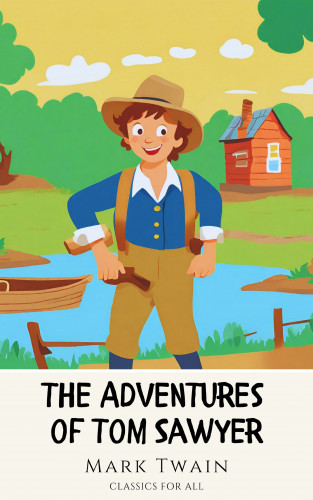 Mark Twain, Classics for all: The Adventures of Tom Sawyer: The Original 1876 Unabridged and Complete Edition