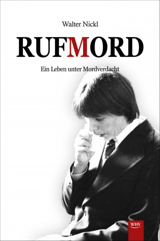 Walter Nickl: Rufmord - Ein Leben unter Mordverdacht