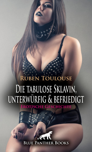 Ruben Toulouse: Die tabulose Sklavin, unterwürfig & befriedigt | Erotische Geschichte