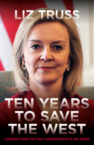 Liz Truss: Ten Years to Save the West