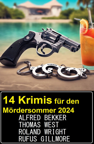 Alfred Bekker, Thomas West, Roland Wright, Rufus Gillmore: 14 Krimis für den Mördersommer 2024