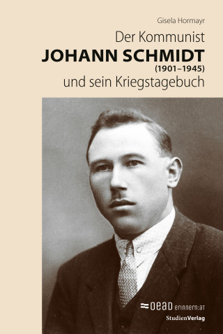 Gisela Hormayr: Der Kommunist Johann Schmidt (1901–1945) und sein Kriegstagebuch