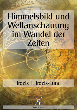 Troel F. Troels-Lund: Himmelsbild und Weltanschauung im Wandel der Zeiten