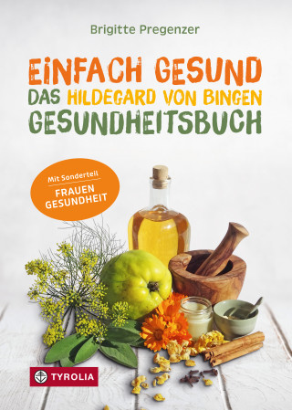 Brigitte Pregenzer: Einfach gesund. Das Hildegard von Bingen Gesundheitsbuch