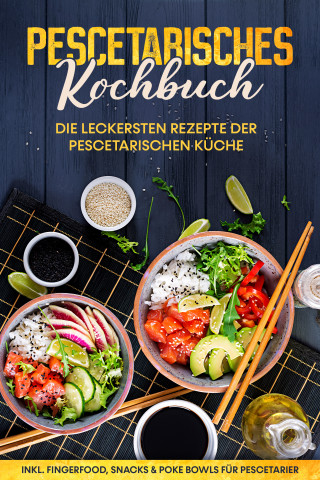 Hennes Mankow: Pescetarisches Kochbuch: Die leckersten Rezepte der pescetarischen Küche – inkl. Fingerfood, Snacks & Poke Bowls für Pescetarier