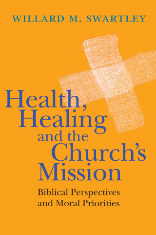 Willard M. Swartley: Health, Healing and the Church's Mission