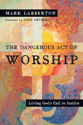 Mark Labberton: The Dangerous Act of Worship