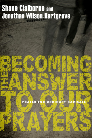 Shane Claiborne, Jonathan Wilson-Hartgrove: Becoming the Answer to Our Prayers