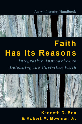 Kenneth Boa, Robert M. Bowman Jr.: Faith Has Its Reasons