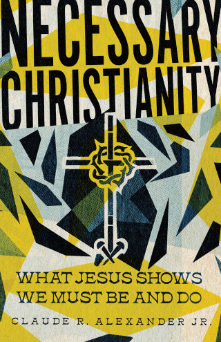 Claude R. Alexander Jr.: Necessary Christianity