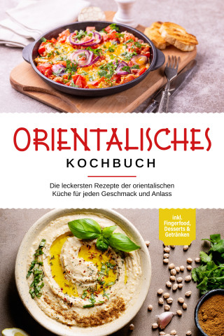 Deborah Shamoun: Orientalisches Kochbuch: Die leckersten Rezepte der orientalischen Küche für jeden Geschmack und Anlass - inkl. Fingerfood, Desserts & Getränken
