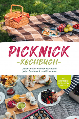 Madeleine Winterberg: Picknick Kochbuch: Die leckersten Picknick Rezepte für jeden Geschmack zum Mitnehmen - inkl. Aufstrichen, Getränken & Specials
