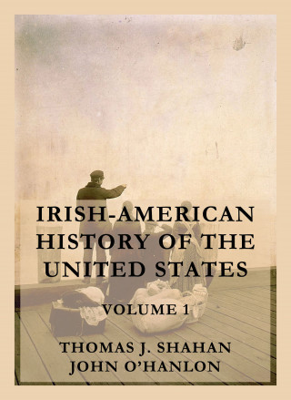 Thomas J. Shahan, John O'Hanlon: Irish-American History of the United States, Volume 1