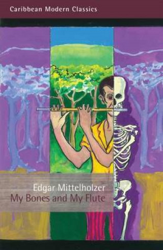 Edgar Mittelholzer: My Bones and My Flute