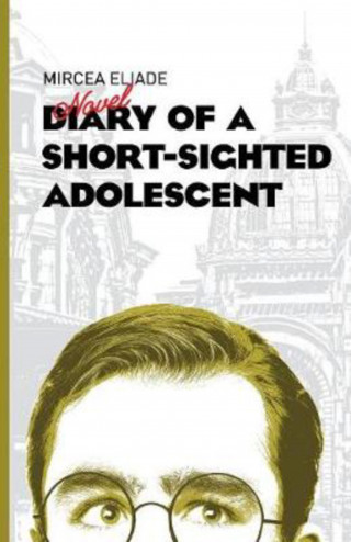 Mircea Eliade: Dairy of a Short-Sighted Adolescent