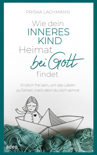 Priska Lachmann: Wie dein inneres Kind Heimat bei Gott findet