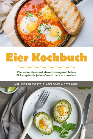 Marie Neuhaus: Eier Kochbuch: Die leckersten und abwechslungsreichsten Ei Rezepte für jeden Geschmack und Anlass - inkl. Eier Desserts, Fingerfood & Getränken