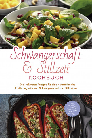 Anna-Maria Wendland: Schwangerschaft & Stillzeit Kochbuch: Die leckersten Rezepte für eine nährstoffreiche Ernährung während Schwangerschaft und Stillzeit - inkl. Fingerfood, Desserts, Getränken & Beauty Rezepten