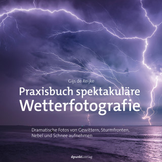 Gijs de Reijke: Praxisbuch spektakuläre Wetterfotografie