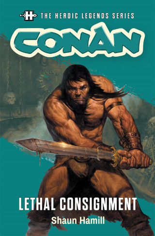 Shaun Hamill: The Heroic Legends Series - Conan: Lethal Consignment
