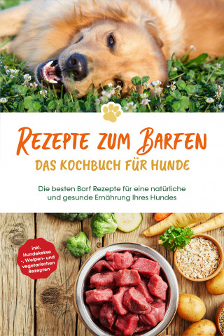 Johannes Clemens: Rezepte zum Barfen - Das Kochbuch für Hunde: Die besten Barf Rezepte für eine natürliche und gesunde Ernährung Ihres Hundes - inkl. Hundekekse-, Welpen- und vegetarischen Rezepten