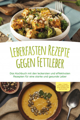 Maria Reschofsky: Leberfasten Rezepte gegen Fettleber: Das Kochbuch mit den leckersten und effektivsten Rezepten für eine starke und gesunde Leber - inkl. 7 Tage Fettleber-Diät zum schnellen Entgiften