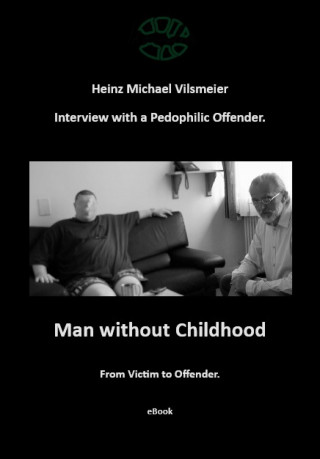 Heinz Michael Vilsmeier (EN): Man without Childhood - From Victim to Offender.