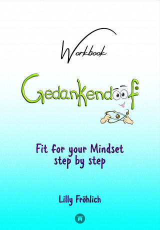 Lilly Fröhlich: Gedankendoof - The Stupid Book about Thoughts - The power of thoughts: How to break negative patterns of thinking and feeling, build your self-esteem and create a happy life