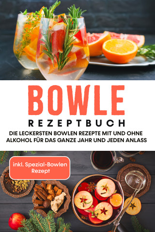 Lorina Kassmann: Bowle Rezeptbuch: Die leckersten Bowlen Rezepte mit und ohne Alkohol für das ganze Jahr und jeden Anlass - inkl. Spezial-Bowlen Rezept