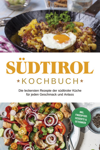 Sarah Brunner: Südtirol Kochbuch: Die leckersten Rezepte der südtiroler Küche für jeden Geschmack und Anlass | inkl. Fingerfood, Desserts & Getränken
