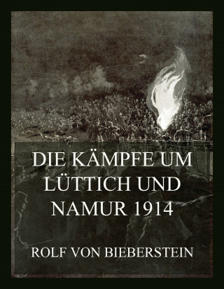 Rolf von Bieberstein: Die Kämpfe um Lüttich und Namur 1914