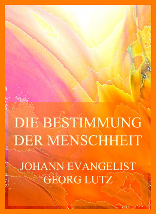 Johann Evangelist Georg Lutz: Die Bestimmung der Menschheit (und der christlichen Kirche insbesondere im Lichte des Evangeliums Christi)