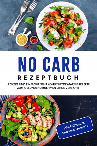 Corinna Lehmhuis: No Carb Rezeptbuch: Leckere und einfache sehr kohlenhydratarme Rezepte zum gesunden Abnehmen ohne Verzicht - inkl. Frühstück, Snacks & Desserts