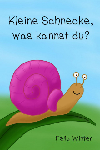 Felia Winter: Kleine Schnecke, was kannst du?