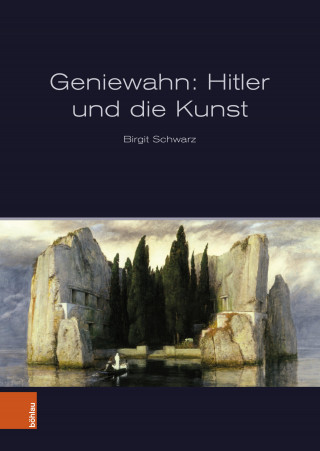 Birgit Schwarz: Geniewahn: Hitler und die Kunst