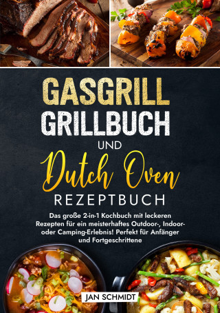 Jan Schmidt: Gasgrill Grillbuch und Dutch Oven Rezeptbuch