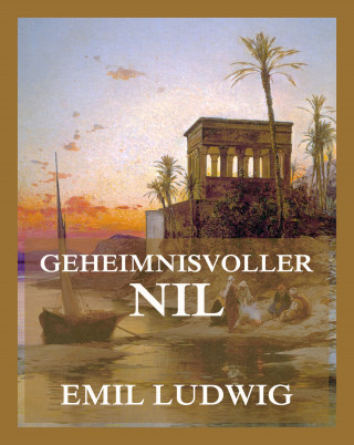 Emil Ludwig: Geheimnisvoller Nil