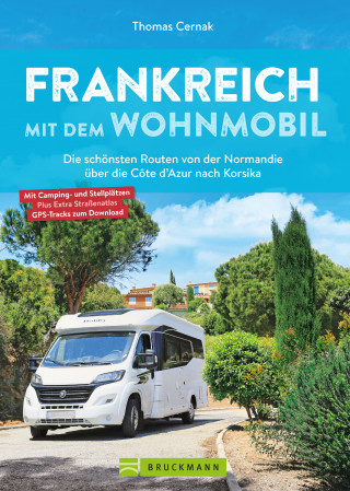 Thomas Cernak: Frankreich mit dem Wohnmobil Die schönsten Routen von der Normandie über die Côte d'Azur nach Korsika