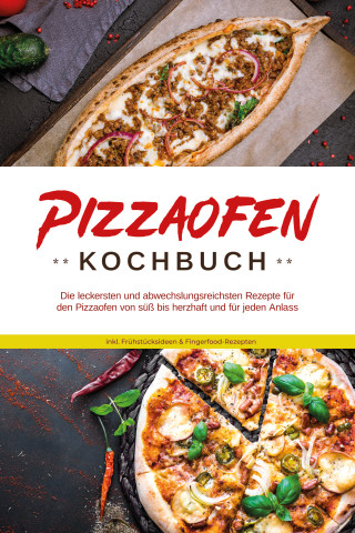 Mattheo Kresch: Pizzaofen Kochbuch: Die leckersten und abwechslungsreichsten Rezepte für den Pizzaofen von süß bis herzhaft und für jeden Anlass - inkl. Frühstücksideen & Fingerfood-Rezepten