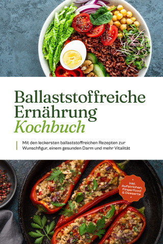 Ann-Kristin Dieken: Ballaststoffreiche Ernährung Kochbuch: Mit den leckersten ballaststoffreichen Rezepten zur Wunschfigur, einem gesunden Darm und mehr Vitalität - inkl. Aufstrichen, Fingerfood & Desserts