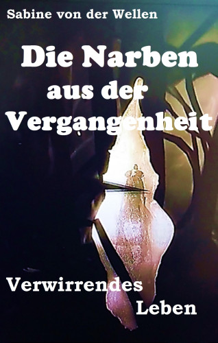 Sabine von der Wellen: Die Narben aus der Vergangenheit