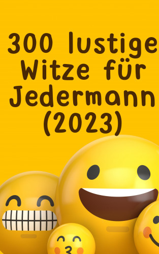 Hellen Batler: 300 lustige Witze für Jedermann (2023): EINFACH ZUM TOTLACHEN - SONDERAUSGABE