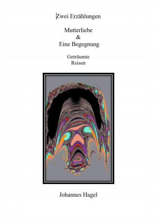 Johannes Hagel: Zwei Erzählungen Mutterliebe & Eine Begegnung