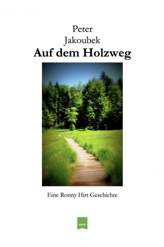 Peter Jakoubek: Auf dem Holzweg - Eine Ronny Hirt Geschichte