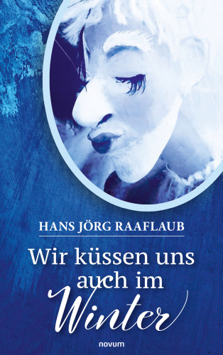 Hans Jörg Raaflaub: Wir küssen uns auch im Winter