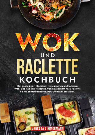 Vanessa Zimmermann: Wok und Raclette Kochbuch
