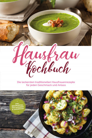 Margrit Teunis: Hausfrau Kochbuch: Die leckersten traditionellen Hausfrauenrezepte für jeden Geschmack und Anlass - inkl. Brotrezepten, Festtagsideen & Fingerfood