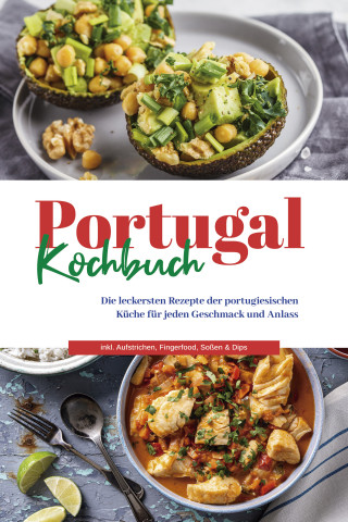 Monika Santos: Portugal Kochbuch: Die leckersten Rezepte der portugiesischen Küche für jeden Geschmack und Anlass | inkl. Aufstrichen, Fingerfood, Soßen & Dips