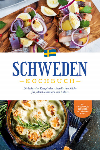 Christina Nyberg: Schweden Kochbuch: Die leckersten Rezepte der schwedischen Küche für jeden Geschmack und Anlass - inkl. Fingerfood, Desserts, Getränken & Dips