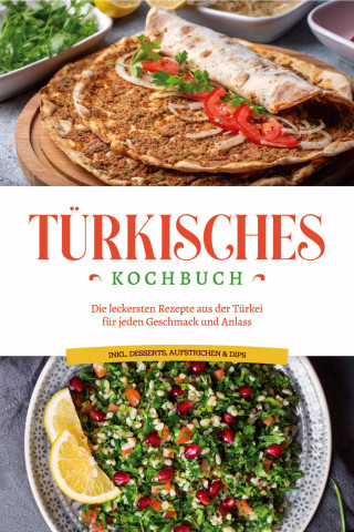 Sofia Kayali: Türkisches Kochbuch: Die leckersten Rezepte aus der Türkei für jeden Geschmack und Anlass - inkl. Desserts, Aufstrichen & Dips